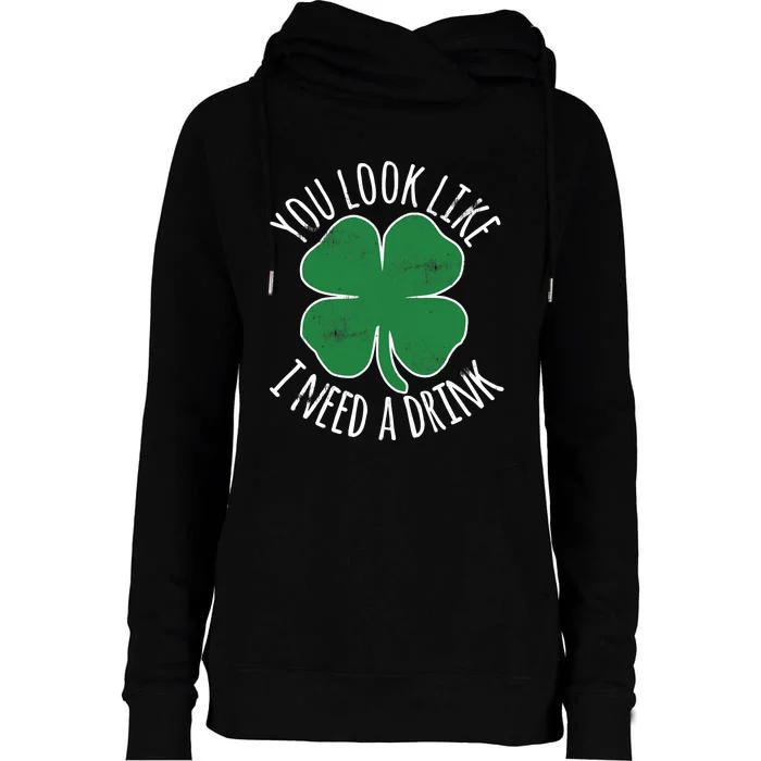 St. Patrick's Day You Look Like I Need A Drink Beer Shamrock Womens Funnel Neck Pullover Hood