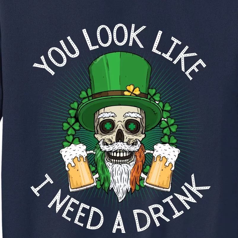 St. Patrick's Day You Look Like I Need A Drink Beer Shamrock Tall Sweatshirt