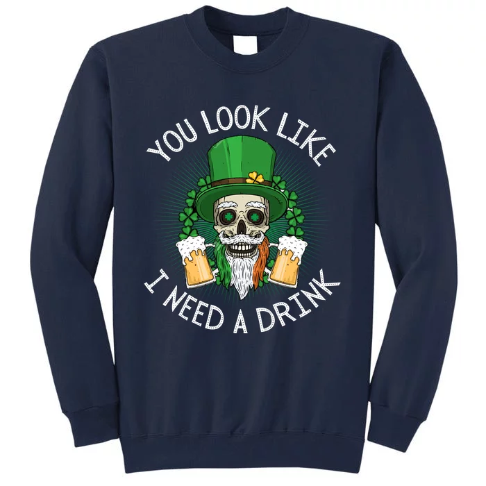 St. Patrick's Day You Look Like I Need A Drink Beer Shamrock Tall Sweatshirt