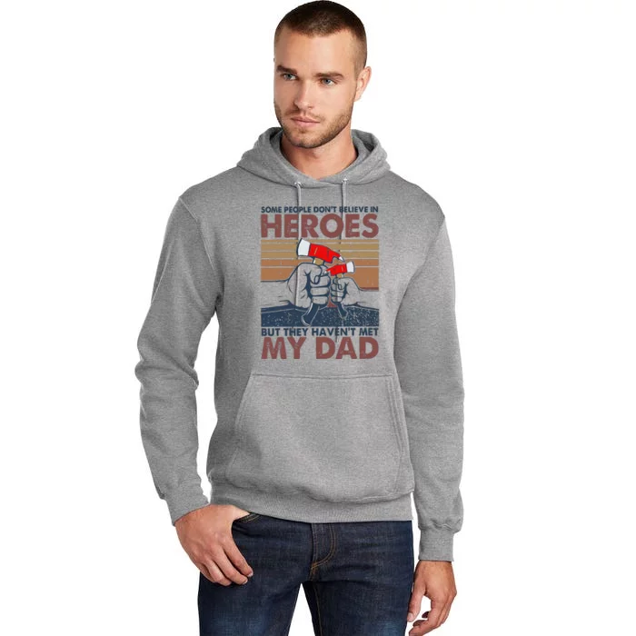 Some People DonT Believe In Heroes They HavenT Met My Dad Tall Hoodie