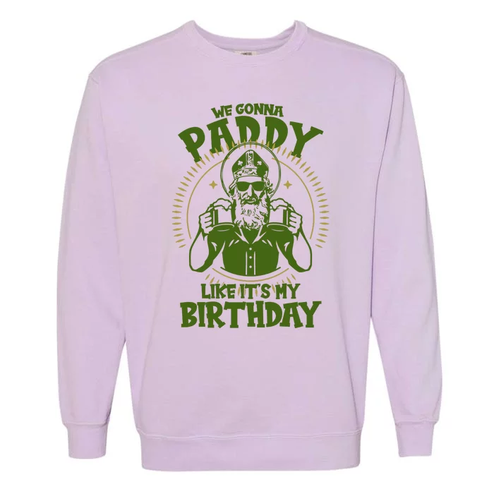 St Patricks Day We Gonna Paddy Like Its My Birthday Garment-Dyed Sweatshirt