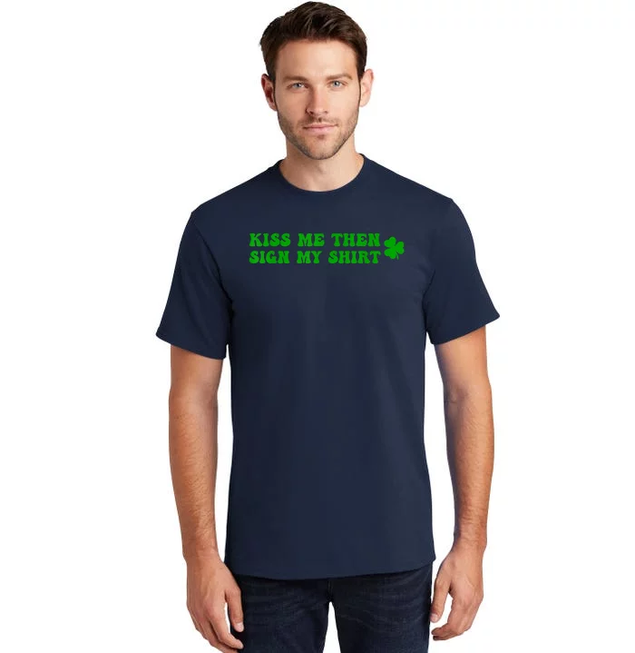 St Patricks Day Shamrock Kiss Me Then Sign My Outfit Irish Tall T-Shirt