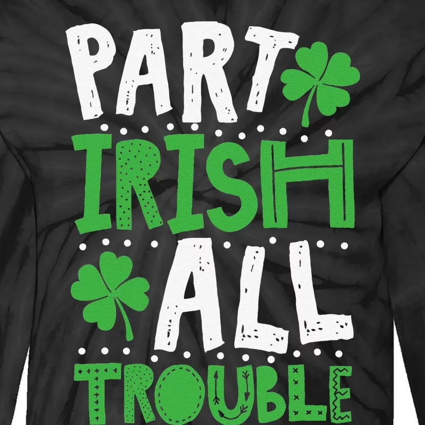 Saint Patrick's Day Part Irish All Trouble Funny Tie-Dye Long Sleeve Shirt