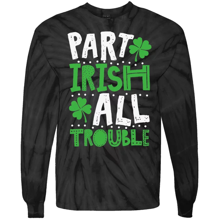 Saint Patrick's Day Part Irish All Trouble Funny Tie-Dye Long Sleeve Shirt