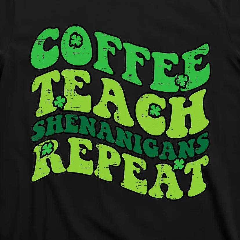 St Patricks Day Coffee Teach Saint Paddys Teacher T-Shirt