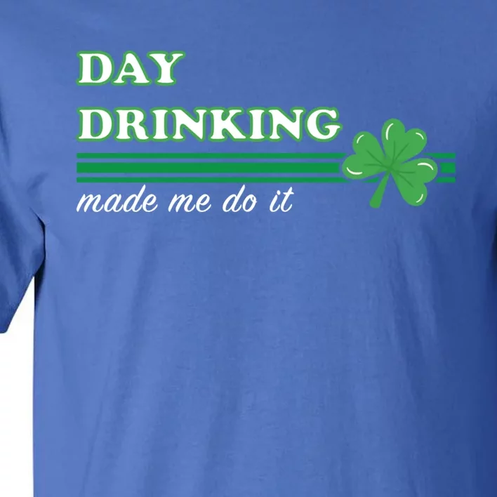 St Patricks Day Day Ing Made Me Do It Funny Cute Gift Tall T-Shirt