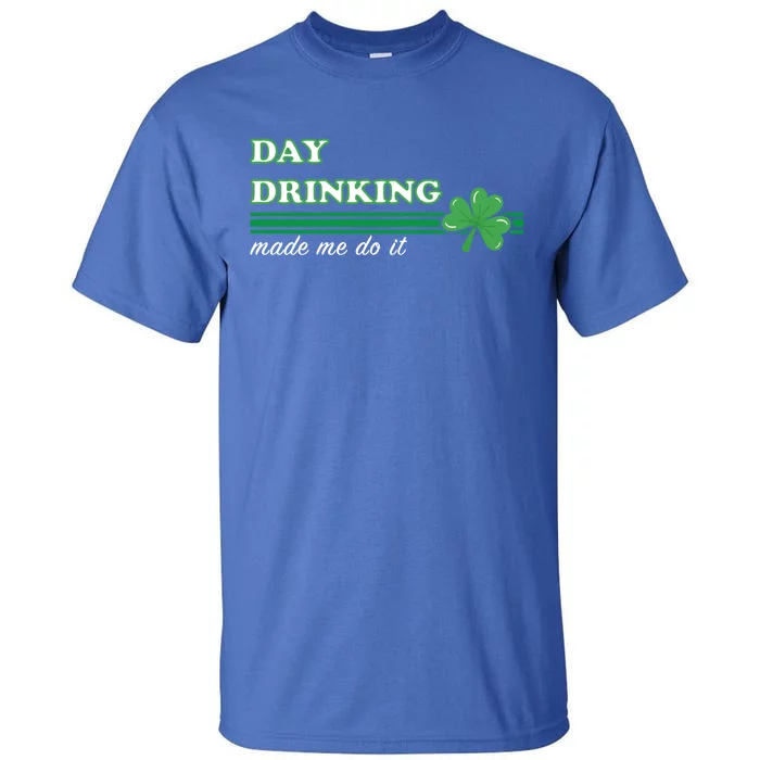 St Patricks Day Day Ing Made Me Do It Funny Cute Gift Tall T-Shirt