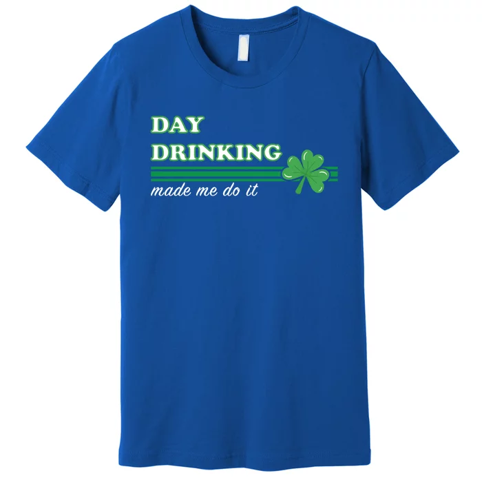 St Patricks Day Day Ing Made Me Do It Funny Cute Gift Premium T-Shirt