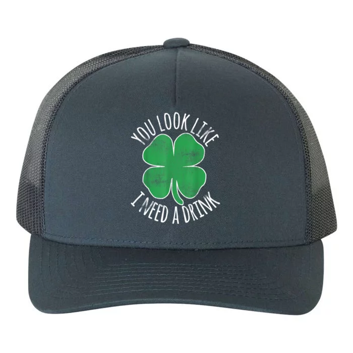 St. Patricks Day Cute Shamrock You Look Like I Need A Drink Beer Gift Yupoong Adult 5-Panel Trucker Hat