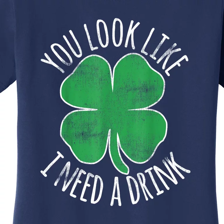 St. Patricks Day Cute Shamrock You Look Like I Need A Drink Beer Gift Women's T-Shirt