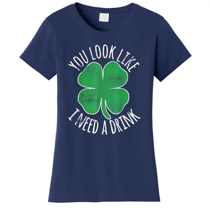 St. Patricks Day Cute Shamrock You Look Like I Need A Drink Beer Gift Women's T-Shirt