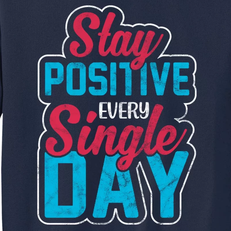 Stay Positive Every Single Day Tall Sweatshirt