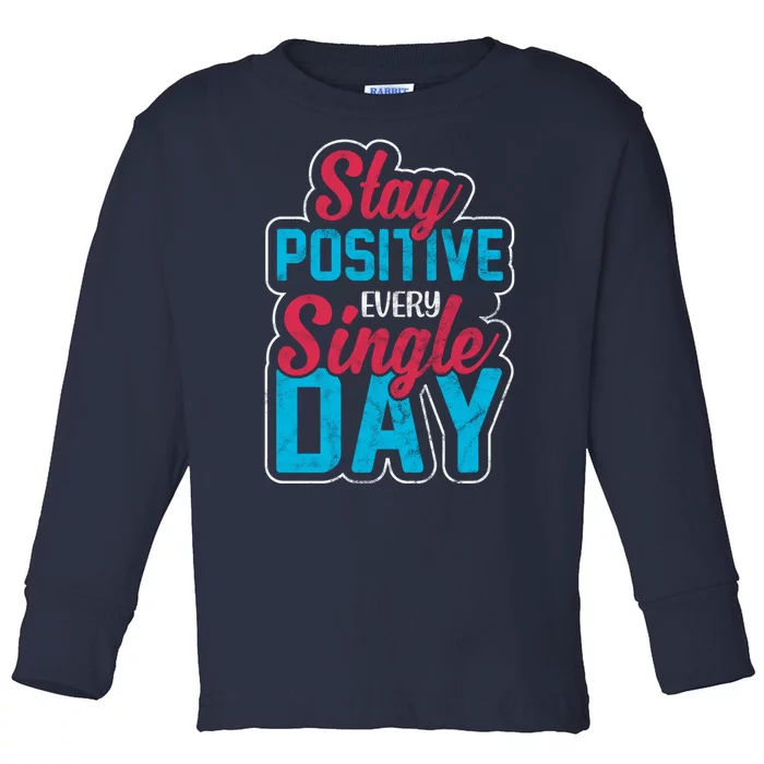 Stay Positive Every Single Day Toddler Long Sleeve Shirt