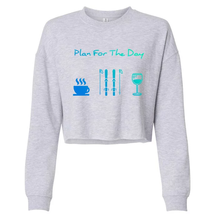 Skiing Plan For Day Coffee Skiing Wine Meaningful Gift Cropped Pullover Crew