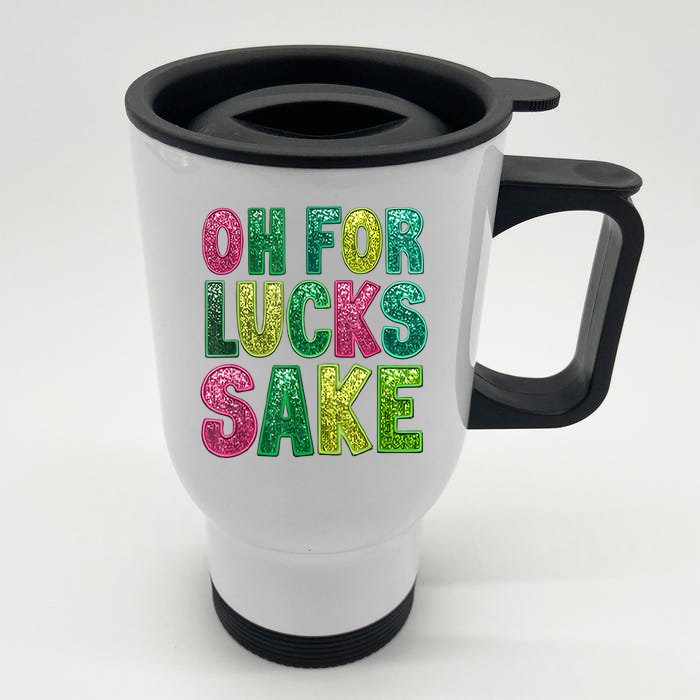 St Patricks Funny Oh For Lucks Sake Clover Printed Front & Back Stainless Steel Travel Mug