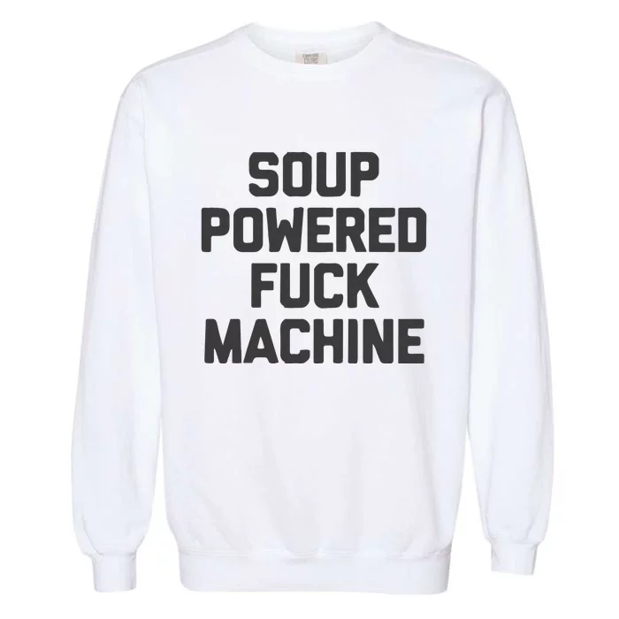 Soup Powered Fuck Machine Garment-Dyed Sweatshirt