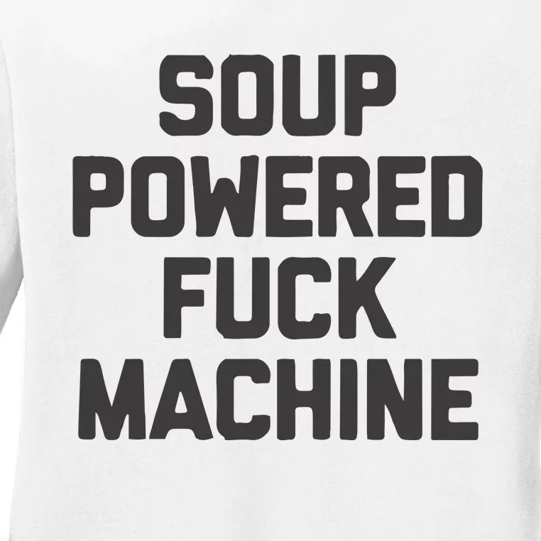 Soup Powered Fuck Machine Ladies Long Sleeve Shirt