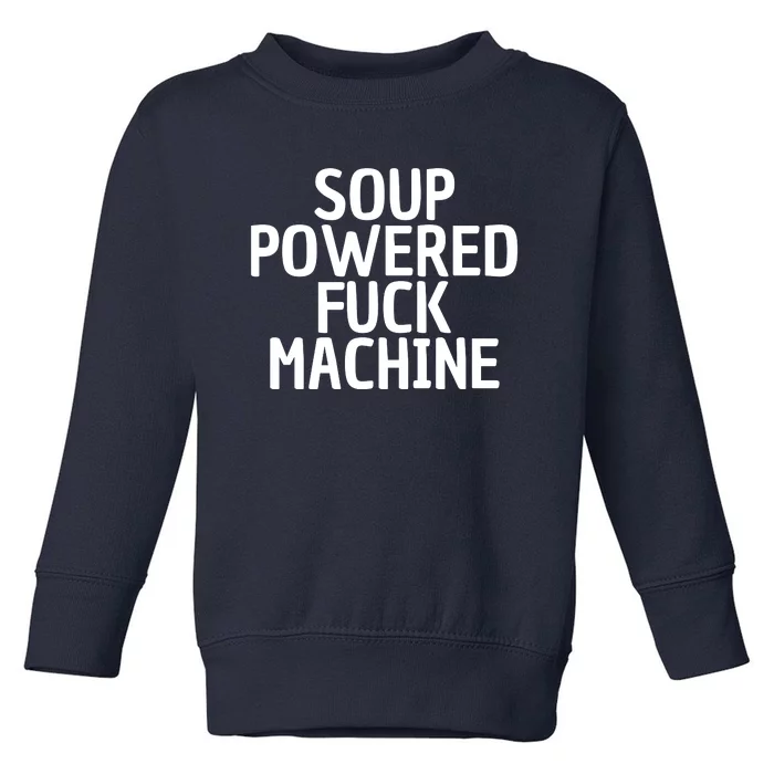 Soup Powered Fuck Machine Funny Sayings Toddler Sweatshirt