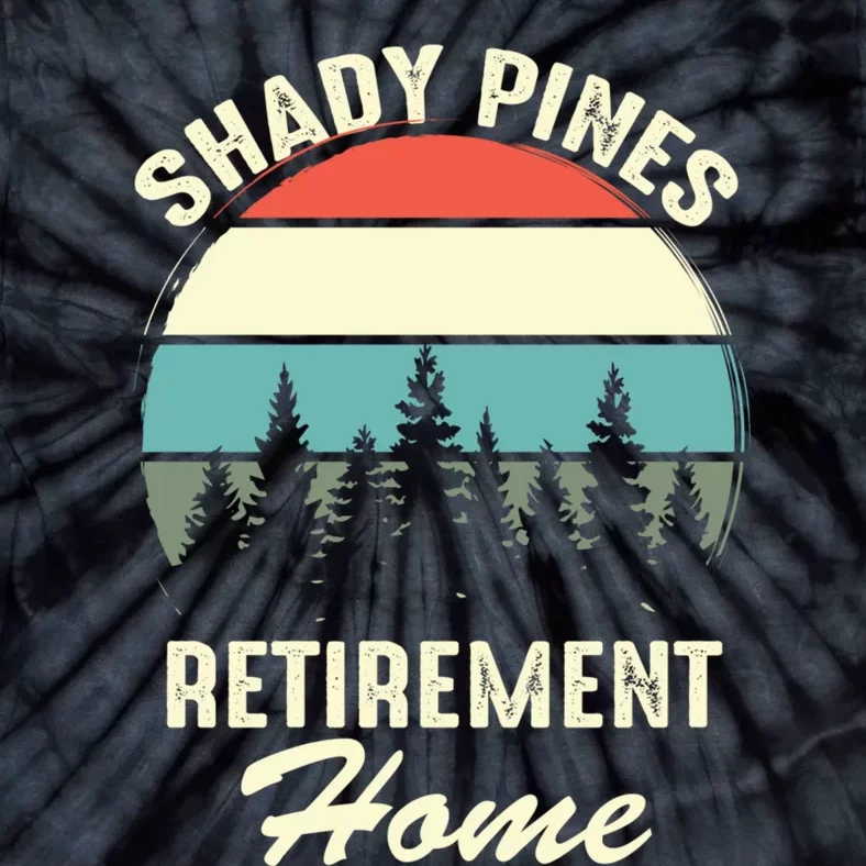 Shady Pines Funny Quote Retirement Day Party Home Tie-Dye T-Shirt