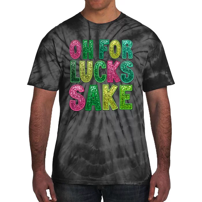 St. PatrickS Funny Oh For Lucks Sake Clover Printed Tie-Dye T-Shirt