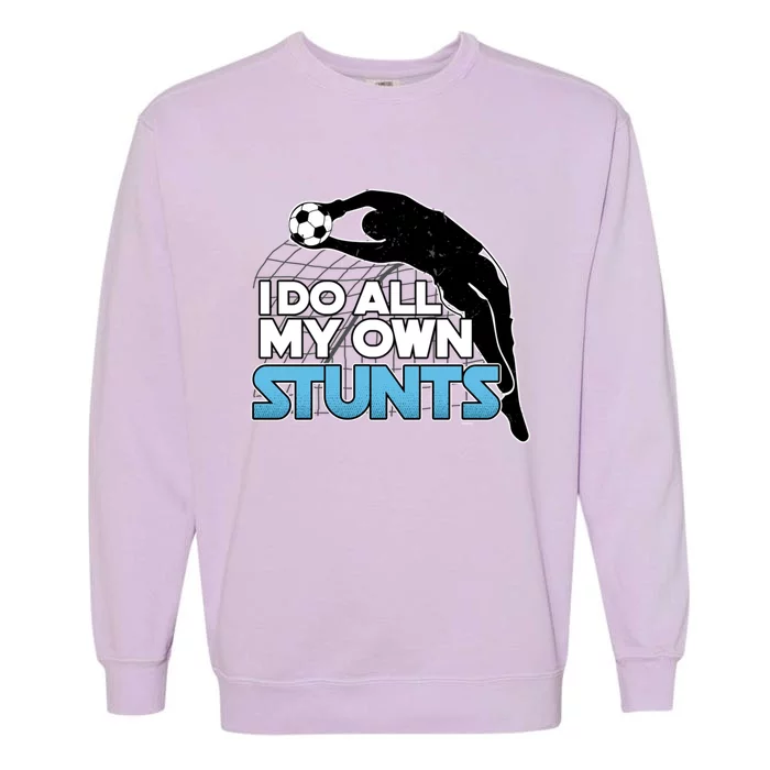 Soccer Player Football Athlete Sports I Do All My Own Stunts Gift Garment-Dyed Sweatshirt