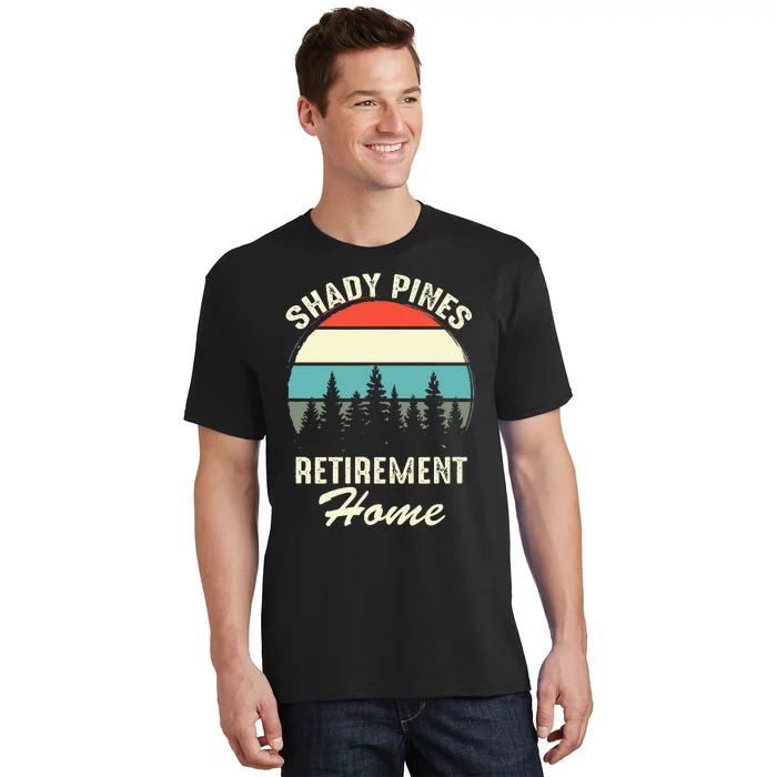 Shady Pines Funny Quote Retirement Day Party Home T-Shirt