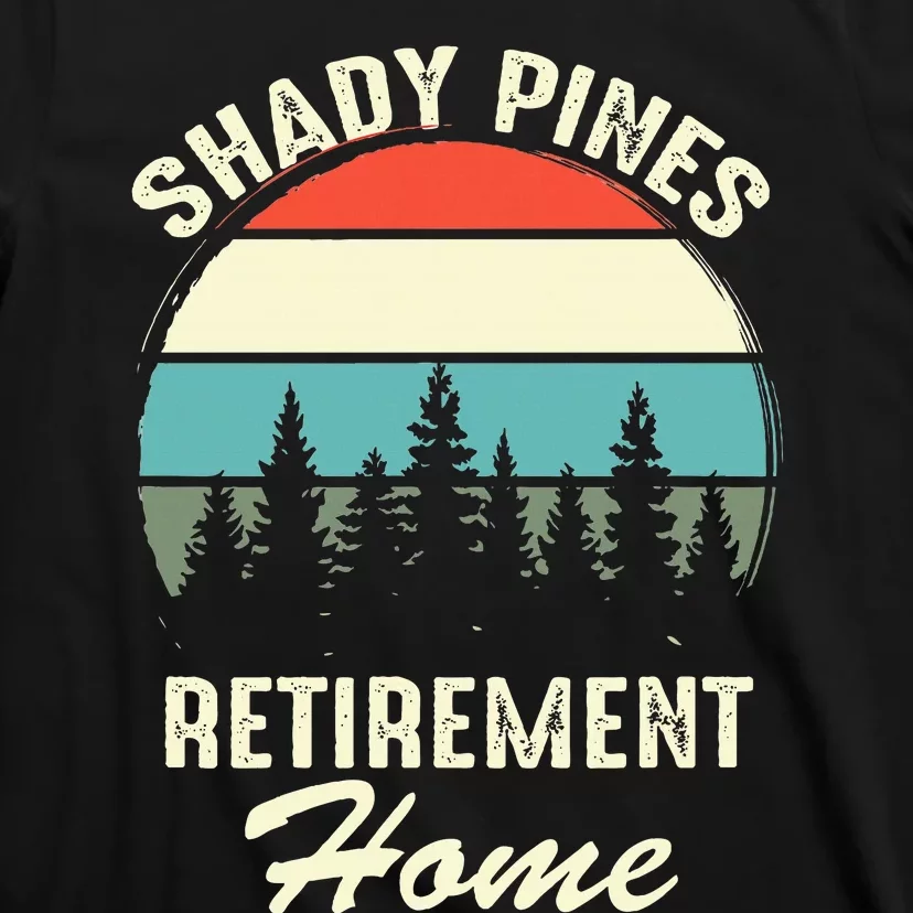 Shady Pines Funny Quote Retirement Day Party Home T-Shirt