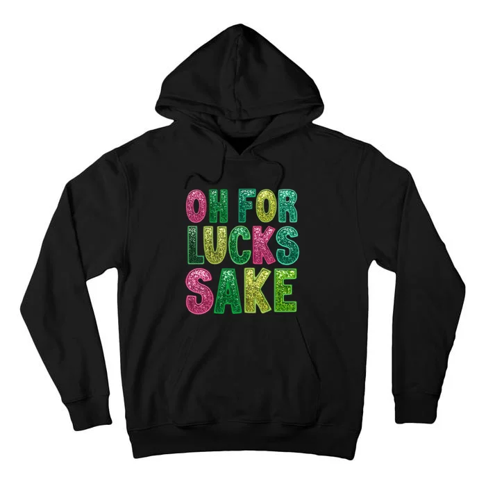 St. PatrickS Funny Oh For Lucks Sake Clover Printed Tall Hoodie