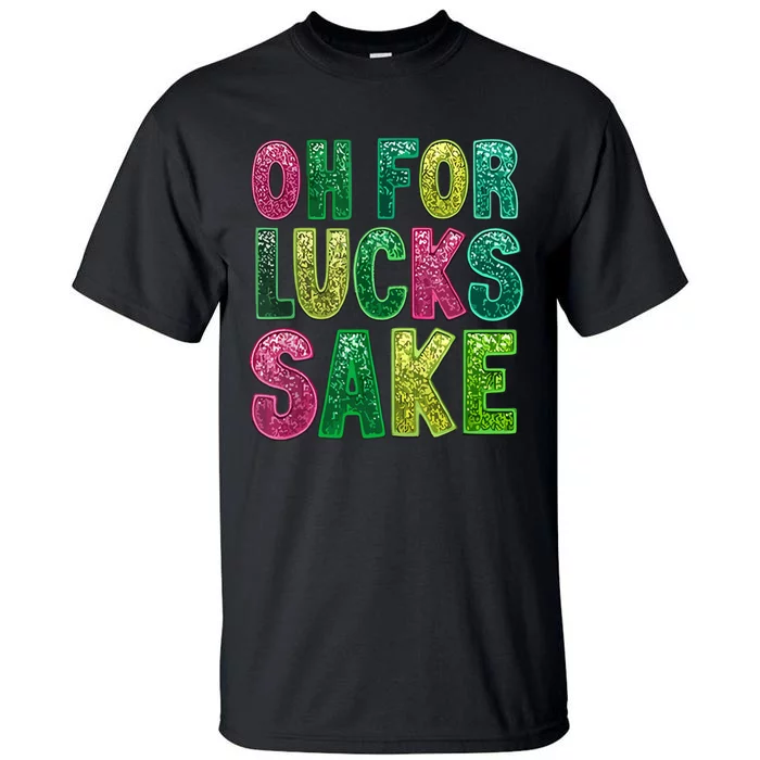 St Patricks Funny Oh For Lucks Sake Clover Printed Tall T-Shirt