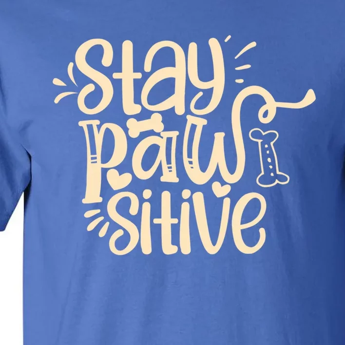 Stay Pawsitive Funny Gift Tall T-Shirt