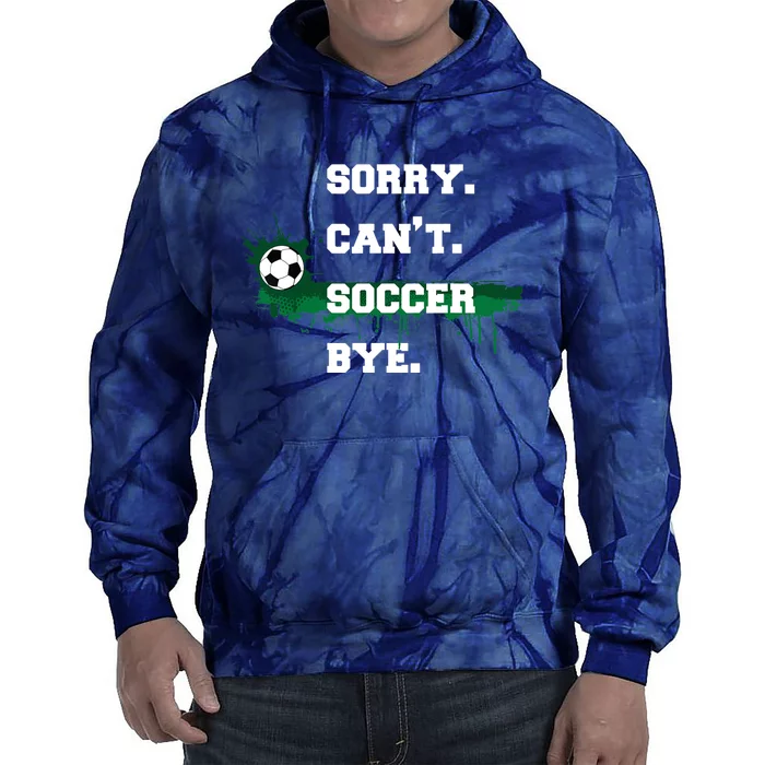 Soccer Player Gift Sorry Can't Soccer Bye Funny Sport Tie Dye Hoodie