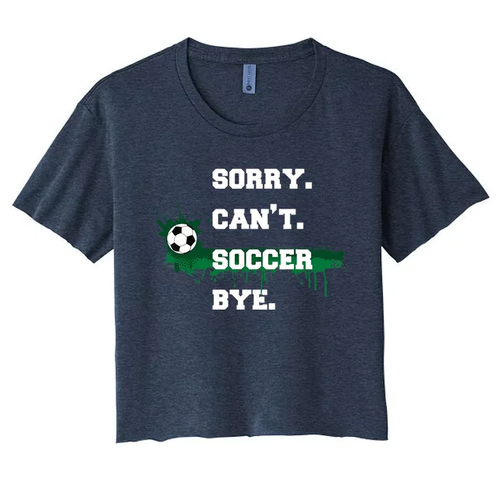 Soccer Player Gift Sorry Can't Soccer Bye Funny Sport Women's Crop Top Tee