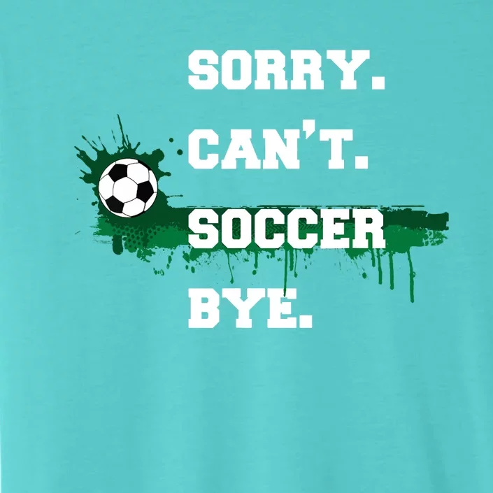 Soccer Player Gift Sorry Can't Soccer Bye Funny Sport ChromaSoft Performance T-Shirt