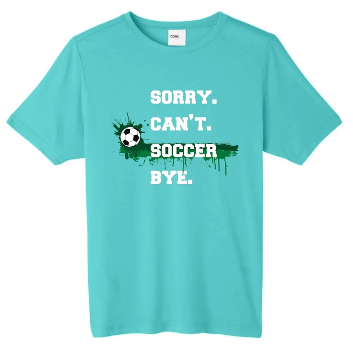 Soccer Player Gift Sorry Can't Soccer Bye Funny Sport ChromaSoft Performance T-Shirt