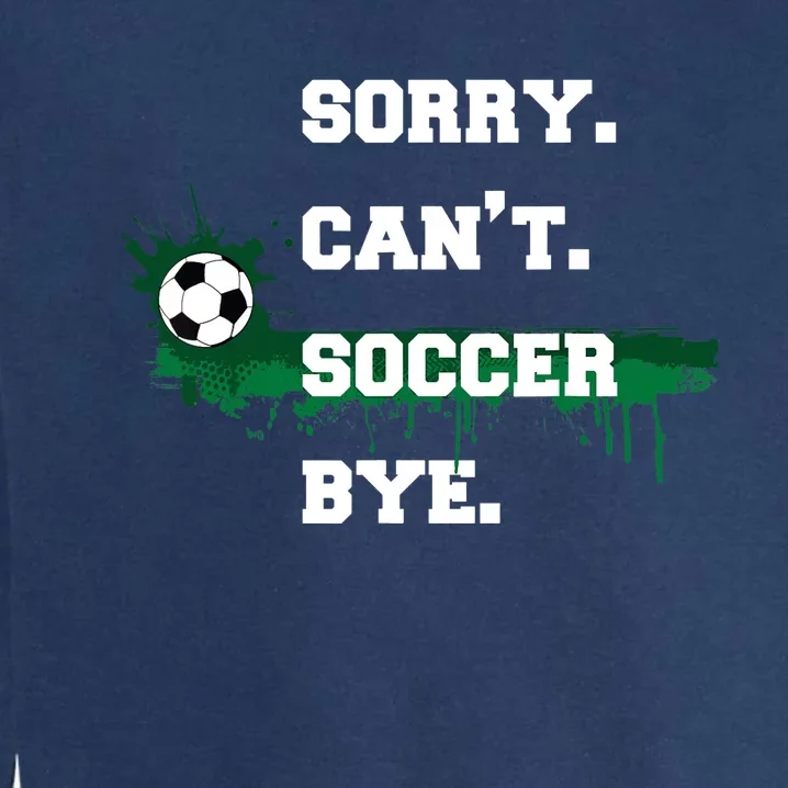 Soccer Player Gift Sorry Can't Soccer Bye Funny Sport Garment-Dyed Sweatshirt