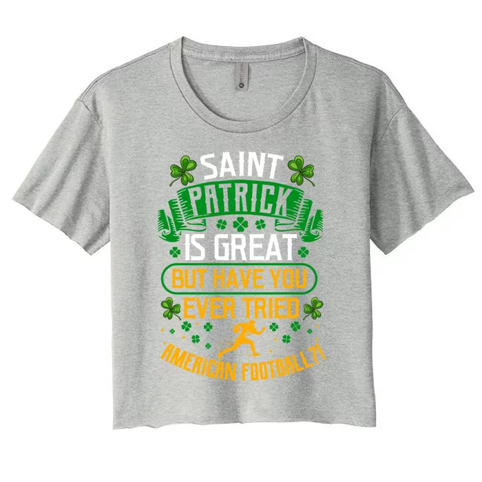 Saint Patrick? Great But Have You Tried American Football? Funny Gift Women's Crop Top Tee