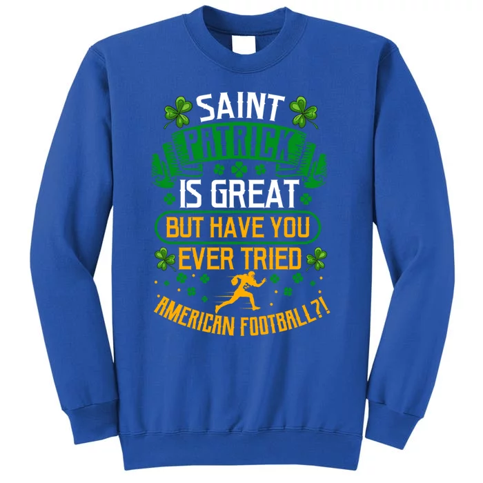 Saint Patrick? Great But Have You Tried American Football? Gift Tall Sweatshirt