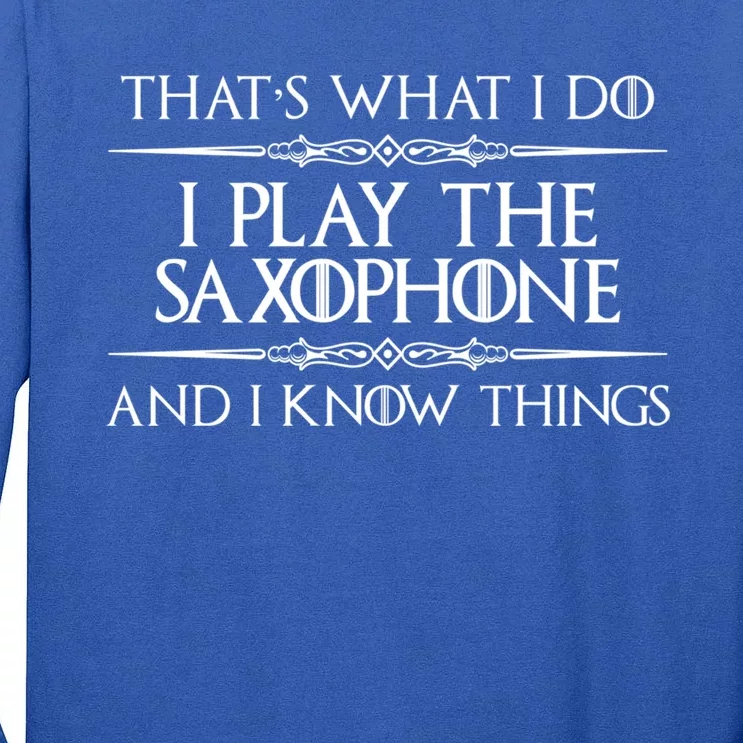 Saxophone Player Gift I Play Saxophone And I Know Things Tall Long Sleeve T-Shirt