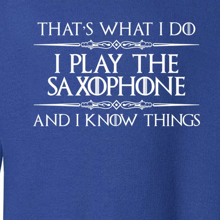 Saxophone Player Gift I Play Saxophone And I Know Things Toddler Sweatshirt