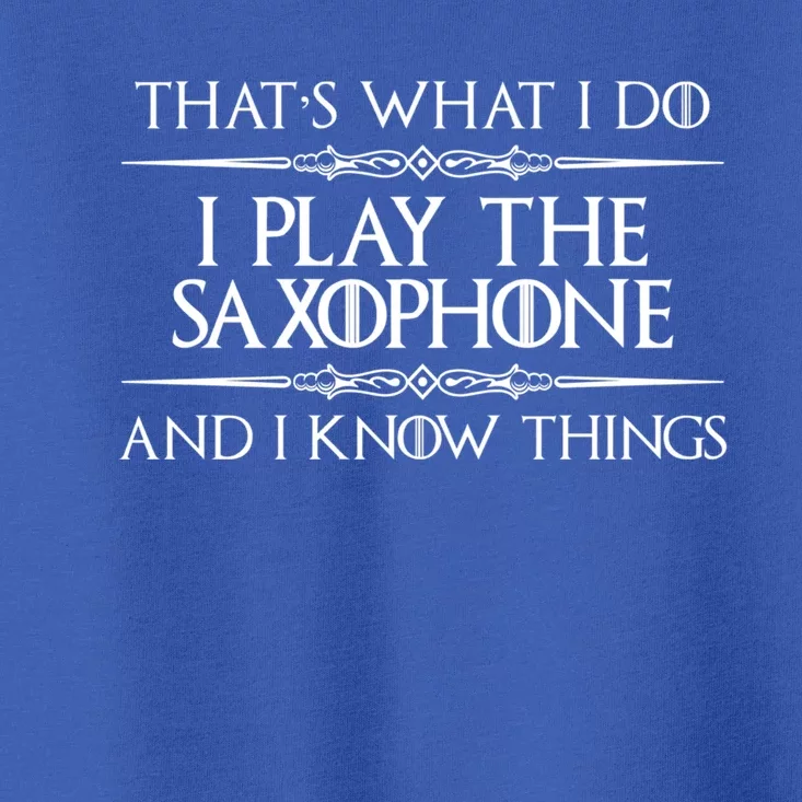 Saxophone Player Gift I Play Saxophone And I Know Things Toddler T-Shirt