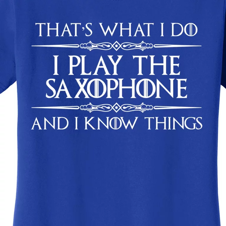 Saxophone Player Gift I Play Saxophone And I Know Things Women's T-Shirt