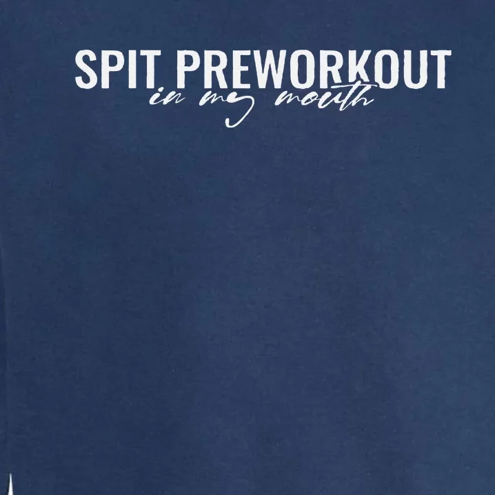 Spit Preworkout In My Mouth Funny Sarcastic Gym Squat Lover Garment-Dyed Sweatshirt