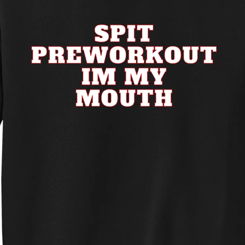 Spit Preworkout Im My Mouth Tall Sweatshirt