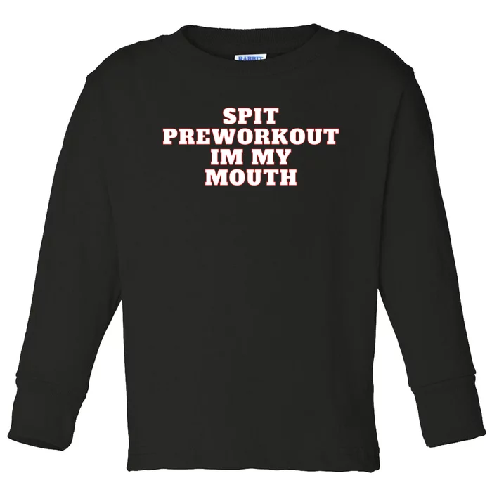 Spit Preworkout Im My Mouth Toddler Long Sleeve Shirt