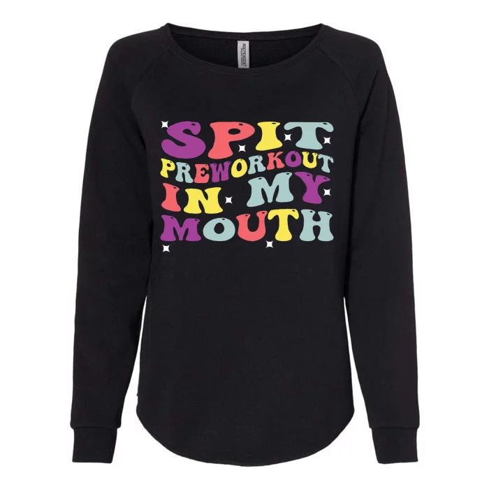 Spit Preworkout In My Mouth Funny Sarcastic Gym Womens California Wash Sweatshirt