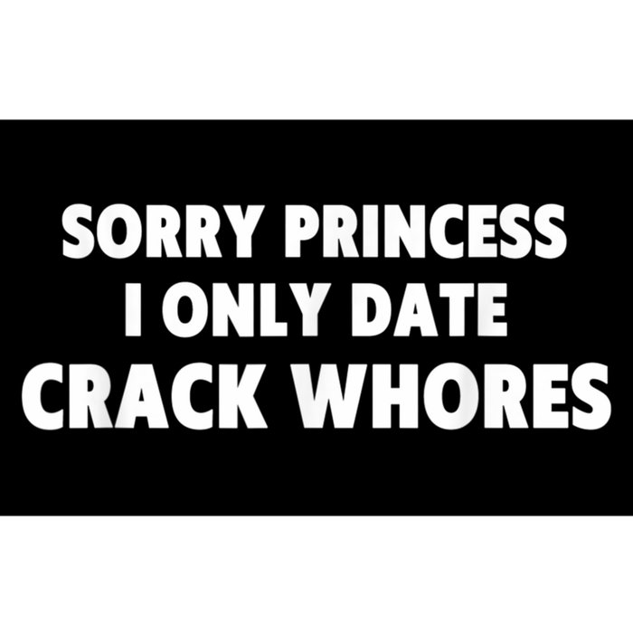 Sorry Princess I Only Date Crack Whores Bumper Sticker