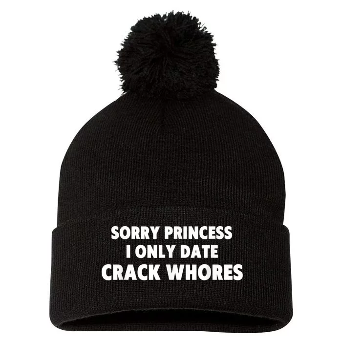 Sorry Princess I Only Date Crack Whores Pom Pom 12in Knit Beanie