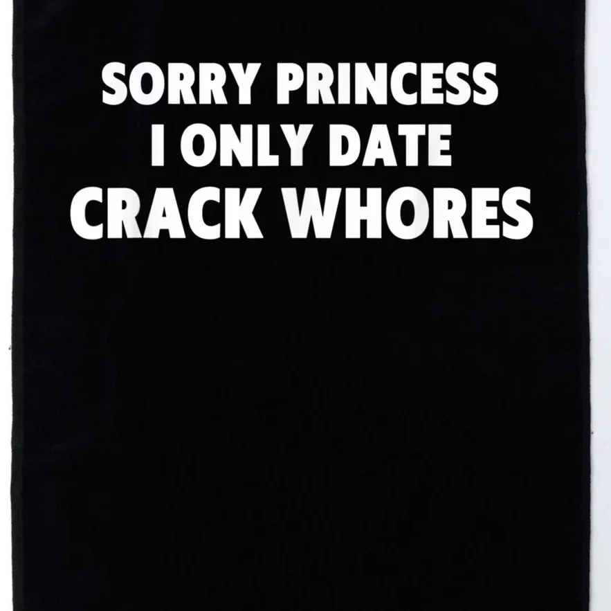 Sorry Princess I Only Date Crack Whores Platinum Collection Golf Towel