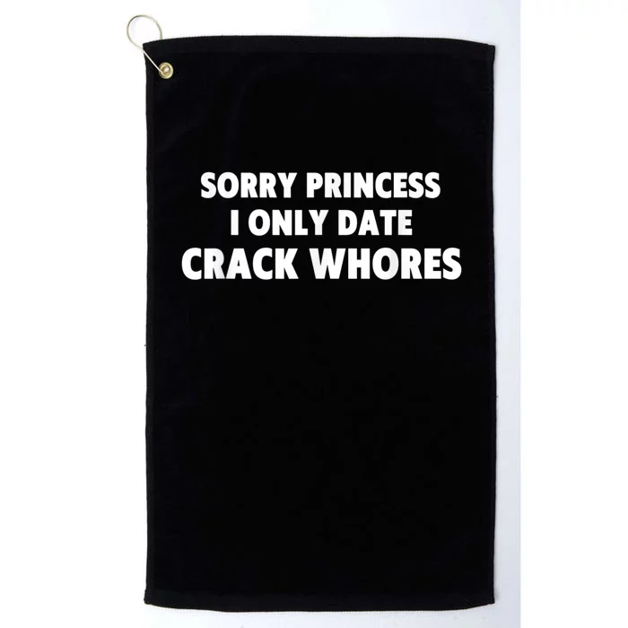 Sorry Princess I Only Date Crack Whores Platinum Collection Golf Towel