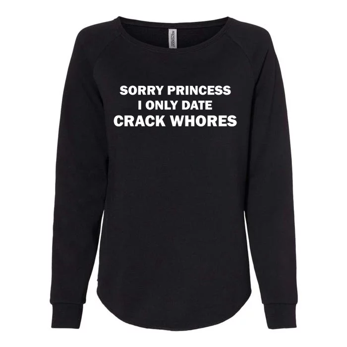 Sorry Princess I Date Crack Whores Shirt Best Gifts For Friends Womens California Wash Sweatshirt